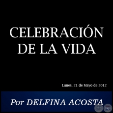 CELEBRACIN DE LA VIDA - Por DELFINA ACOSTA - Lunes, 21 de Mayo de 2012